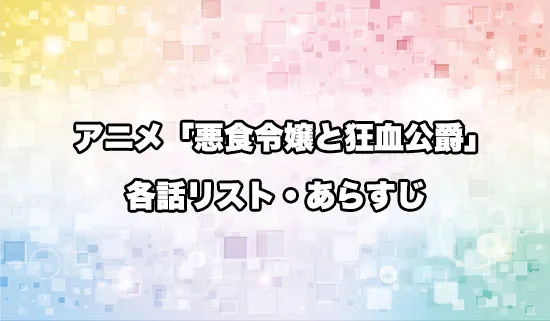 アニメ「悪食令嬢と狂血公爵」の各話リスト・あらすじ