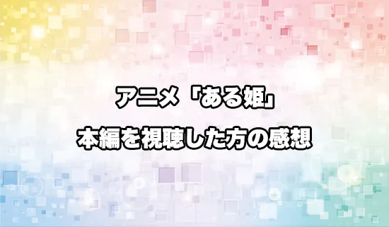 アニメ「ある日、お姫様になってしまった件について」を観たファンの感想