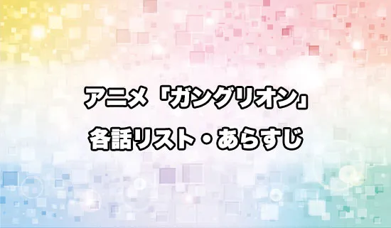 アニメ「ガングリオン」の各話リスト・あらすじ