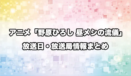 アニメ「野原ひろし 昼メシの流儀」の放送日・放送局情報