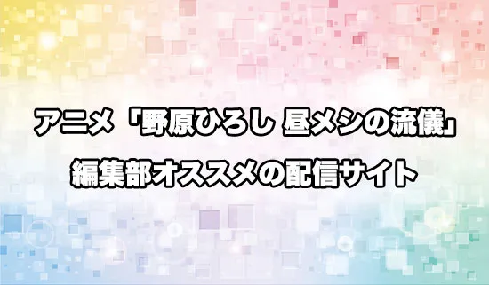 オススメのアニメ「野原ひろし 昼メシの流儀」の配信サイト