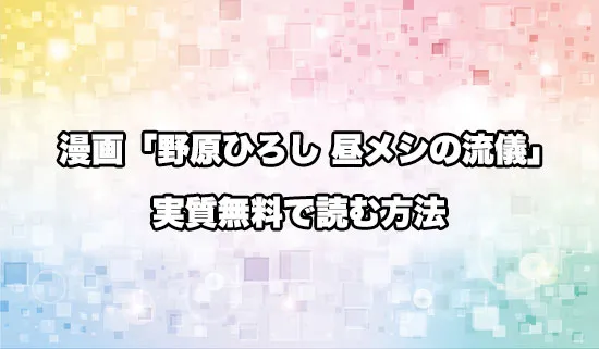 漫画「野原ひろし 昼メシの流儀」を無料にお得に読めるサイト
