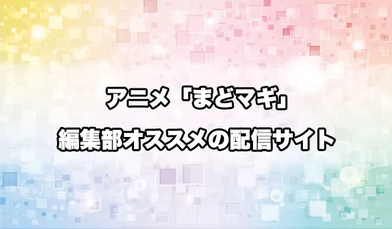 オススメのアニメ「魔法少女まどか☆マギカ」（まどマギ）の配信サイト
