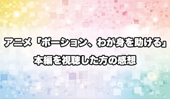 アニメ「ポーション、わが身を助ける」を観たファンの感想