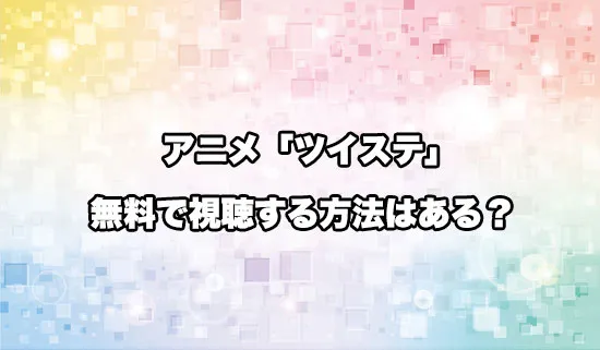 アニメ「ツイステ」を無料で視聴する方法