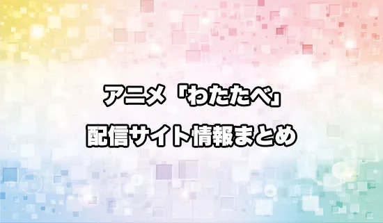 アニメ「私を喰べたい、ひとでなし」（わたたべ）の配信サイト情報