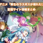 【野生のラスボスが現れた！】配信サイトはどこ?無料で視聴する方法はある?