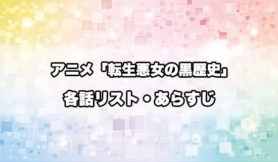 アニメ「転生悪女の黒歴史」の各話リスト・あらすじ