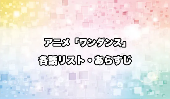 アニメ「ワンダンス」の各話リスト・あらすじ