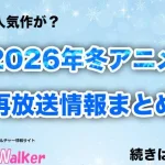 【2026冬アニメ】再放送作品一覧!1月より放送開始のアニメまとめ