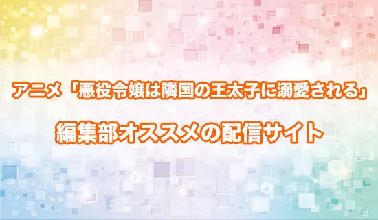 オススメのアニメ「悪役令嬢は隣国の王太子に溺愛される」の配信サイト