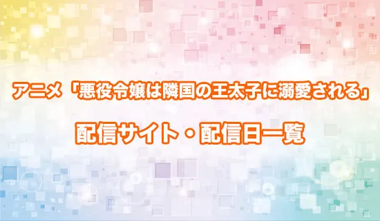 アニメ「悪役令嬢は隣国の王太子に溺愛される」の配信サイト・配信日一覧