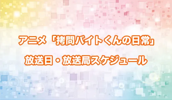 アニメ「拷問バイトくんの日常」の放送日・放送局スケジュール