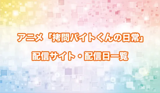 アニメ「拷問バイトくんの日常」の配信サイト・配信日一覧