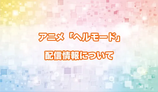 アニメ「ヘルモード」の配信情報