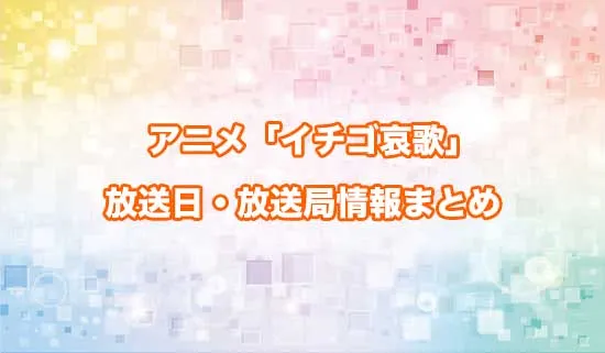 アニメ「イチゴ哀歌」の放送日・放送局情報