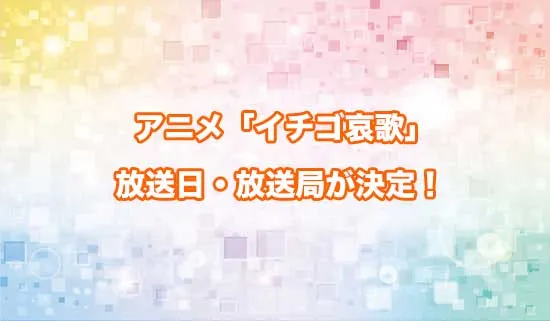 アニメ「イチゴ哀歌」の放送日・放送局が決定！