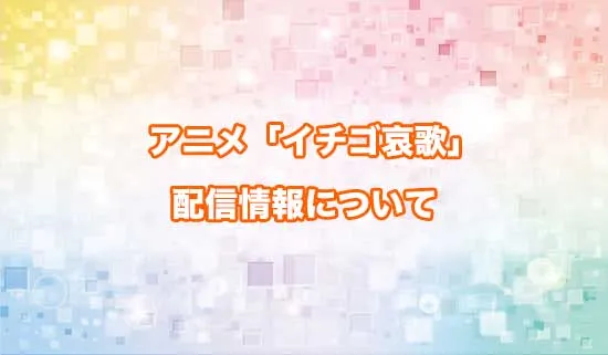 アニメ「イチゴ哀歌」の配信情報