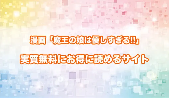 漫画「魔王の娘は優しすぎる!!」を無料にお得に読めるサイト