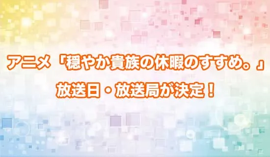 アニメ「穏やか貴族の休暇のすすめ。」の放送日・放送局が決定！