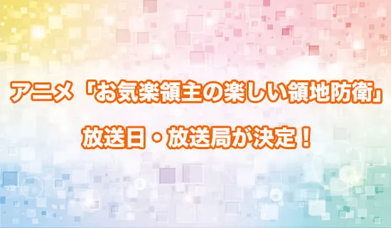 アニメ「お気楽領主の楽しい領地防衛」の放送日・放送局が決定!