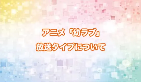 アニメ「幼馴染とはラブコメにならない」には2つの放送タイプがある