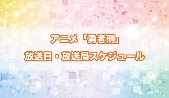 アニメ「勇者刑に処す 懲罰勇者9004隊刑務記録」の放送日・放送局スケジュール