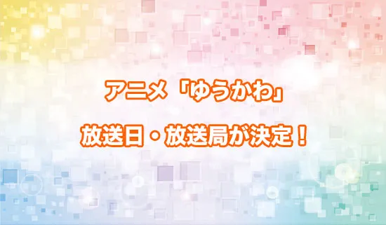 アニメ「ゆうかわ」の放送日・放送局が決定!