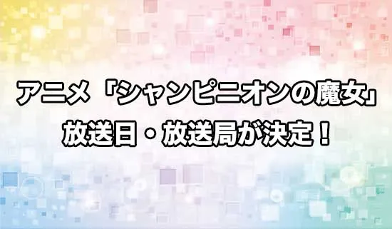 アニメ「シャンピニオンの魔女」の放送日・放送局が決定！