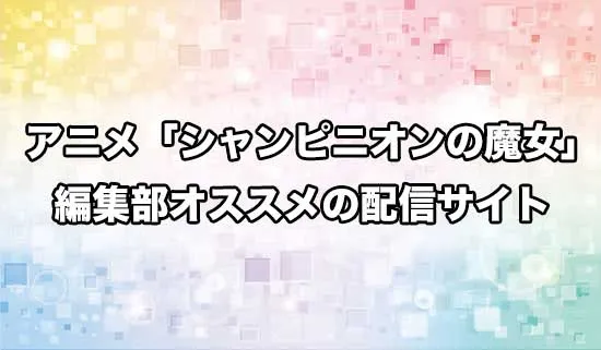 オススメのアニメ「シャンピニオンの魔女」の配信サイト