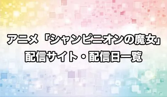 アニメ「シャンピニオンの魔女」の配信サイト・配信日一覧
