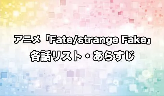 アニメ「Fate/strange Fake」の各話リスト・あらすじ