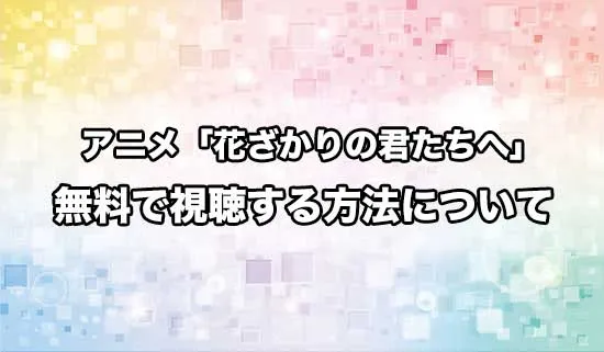 アニメ「花ざかりの君たちへ」を無料で視聴する方法