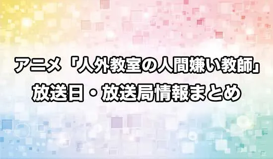 アニメ「人外教室の人間嫌い教師」の放送日・放送局情報