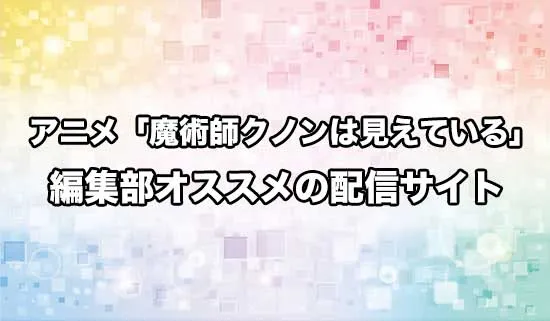 オススメのアニメ「魔術師クノンは見えている」の配信サイト