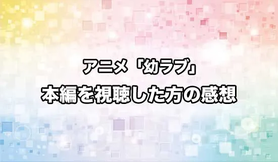 アニメ「幼馴染とはラブコメにならない」を観たファンの感想