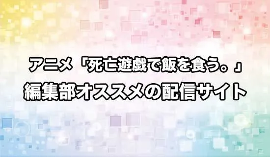 オススメのアニメ「死亡遊戯で飯を食う。」の配信サイト