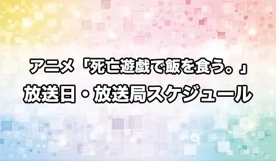 アニメ「死亡遊戯で飯を食う。」の放送日・放送局スケジュール
