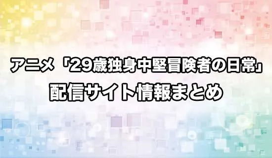 アニメ「29歳独身中堅冒険者の日常」の配信サイト情報