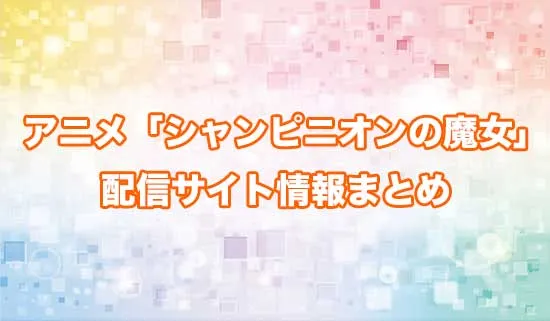アニメ「シャンピニオンの魔女」の配信サイト情報
