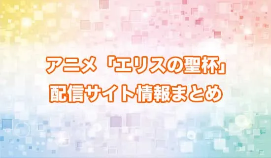 アニメ「エリスの聖杯」の配信サイト情報