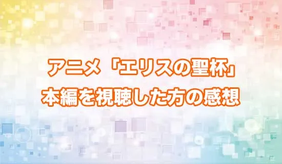 アニメ「エリスの聖杯」を観たファンの感想