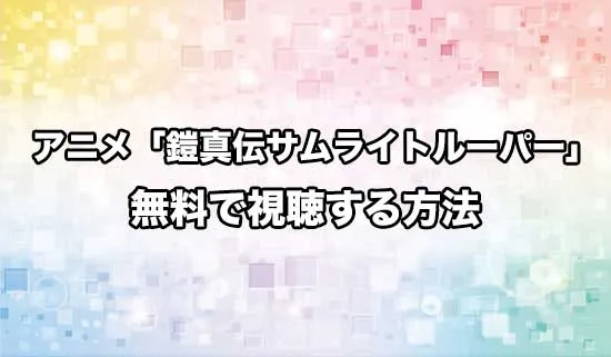 アニメ「鎧伝サムライトルーパー」を無料で視聴する方法