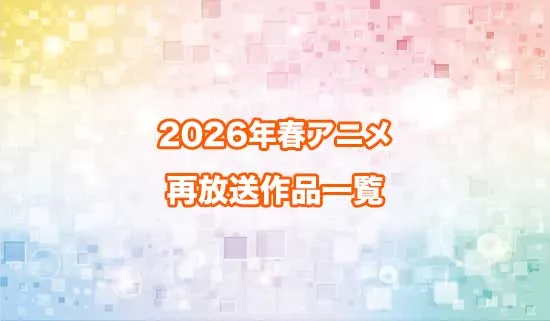 2026春アニメの再放送作品一覧