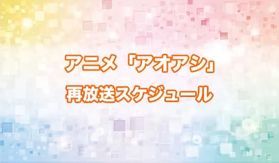 アニメ「アオアシ」の再放送スケジュール