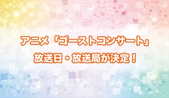 アニメ「ゴーストコンサート」の放送日・放送局が決定!