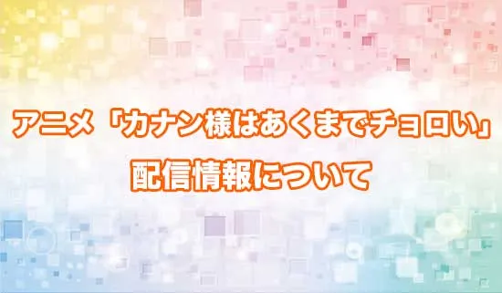アニメ「カナン様はあくまでチョロい」の配信情報