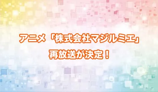 アニメ「株式会社マジルミエ」の再放送が決定!