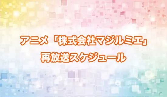 アニメ「株式会社マジルミエ」の再放送スケジュール