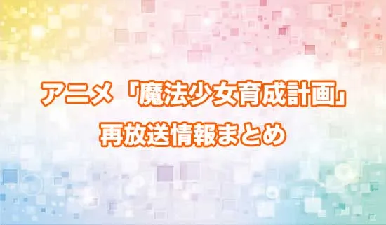 アニメ「魔法少女育成計画」の再放送情報